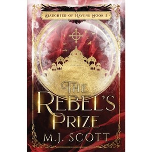 The Rebel's Prize - (Daughter of Ravens) by  M J Scott (Paperback) - 1 of 1