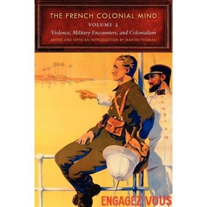 The French Colonial Mind, Volume 2 - (France Overseas: Studies in Empire and Decolonization) by  Martin Thomas (Paperback) - 1 of 1