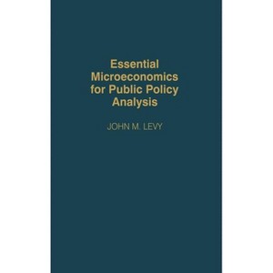 Essential Microeconomics for Public Policy Analysis - by  John M Levy (Hardcover) - 1 of 1