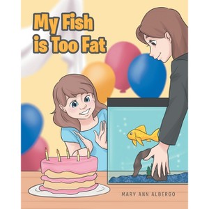 My Fish is Too Fat - by  Mary Ann Albergo (Paperback) - 1 of 1