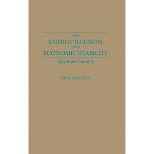 The Energy Illusion and Economic Stability - by  Hui-Liang Tsai & Hui Liang Tsai (Hardcover) - 1 of 1