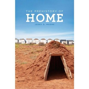 The Prehistory of Home - by  Jerry D Moore (Hardcover) - 1 of 1