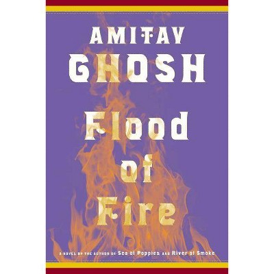 Flood of Fire - (Ibis Trilogy) by  Amitav Ghosh (Hardcover)