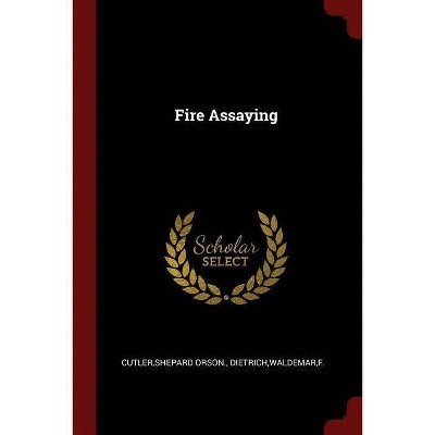 Fire Assaying - by  Shepard Orson Cutler & Waldemar Dietrich (Paperback)