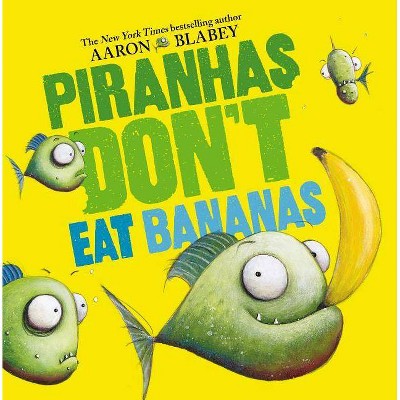 Piranhas Don't Eat Bananas - by  Aaron Blabey (Hardcover)