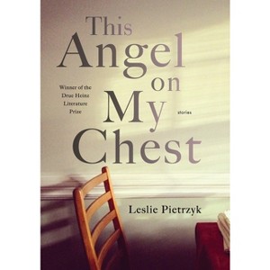 This Angel on My Chest - (Drue Heinz Literature Prize) by  Leslie Pietrzyk (Paperback) - 1 of 1