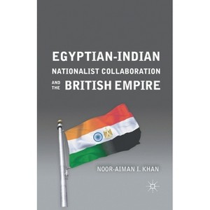 Egyptian-Indian Nationalist Collaboration and the British Empire - by  N Khan (Paperback) - 1 of 1