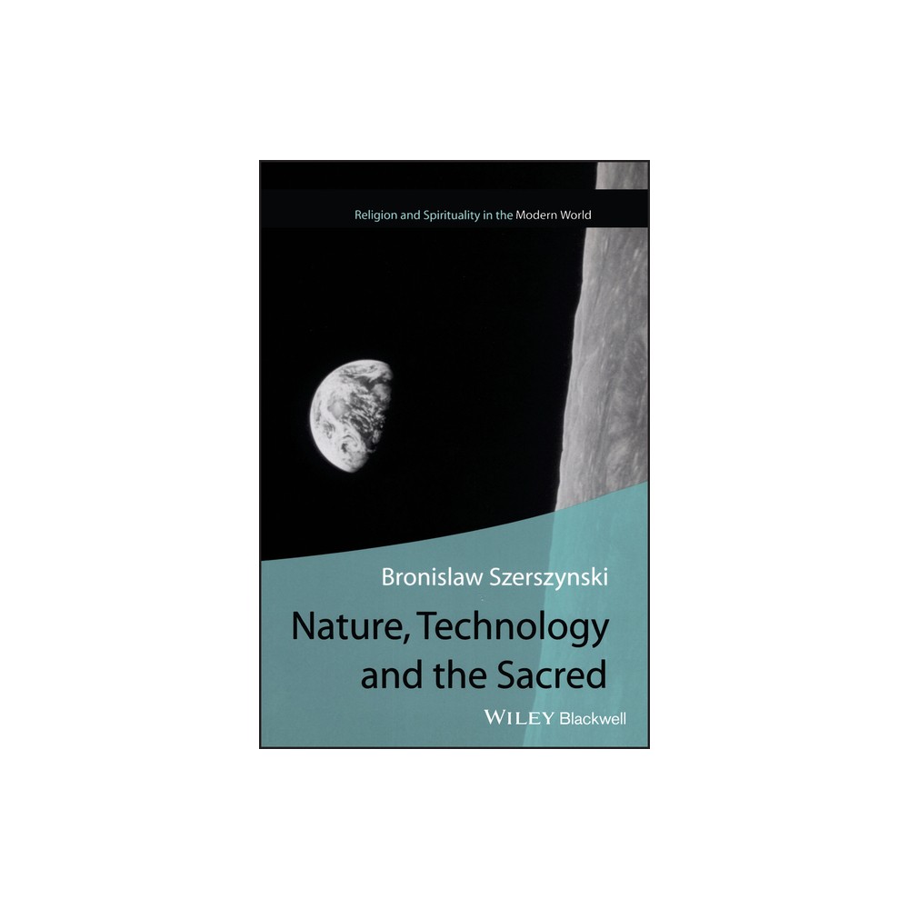 Nature, Technology and the Sacred - (Religion and Spirituality in the Modern World) by Bronislaw Szerszynski (Paperback)