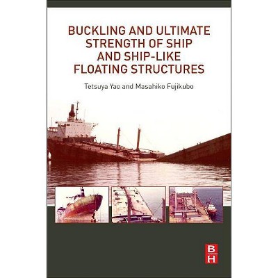 Buckling and Ultimate Strength of Ship and Ship-Like Floating Structures - by  Tetsuya Yao & Masahiko Fujikubo (Paperback)