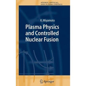 Plasma Physics and Controlled Nuclear Fusion - (Springer Atomic, Optical, and Plasma Physics) by  Kenro Miyamoto (Hardcover) - 1 of 1