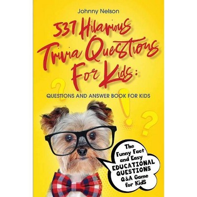 537 Hilarious Trivia Questions for Kids - by  Johnny Nelson (Paperback)