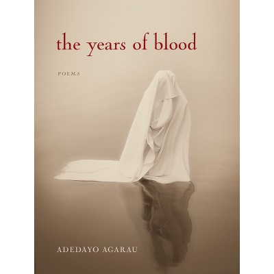 The Years of Blood - (Poetic Justice Institute) by  Adedayo Agarau (Paperback)