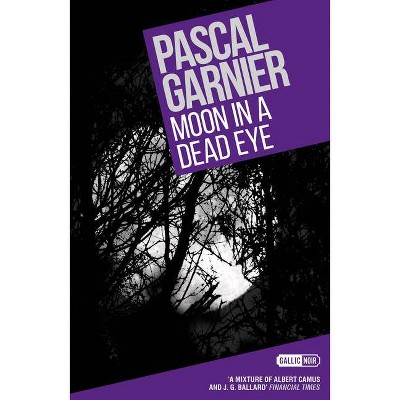 Moon in a Dead Eye: Shocking, Hilarious and Poignant Noir - by  Pascal Garnier (Paperback)