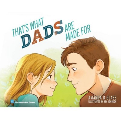 That's What Dads Are Made For - by  Amanda B Glass (Paperback)