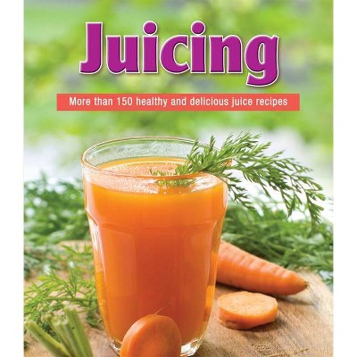 Juicing: More Than 150 Healthy and Delicious Juice Recipes - by  Publications International Ltd (Paperback)