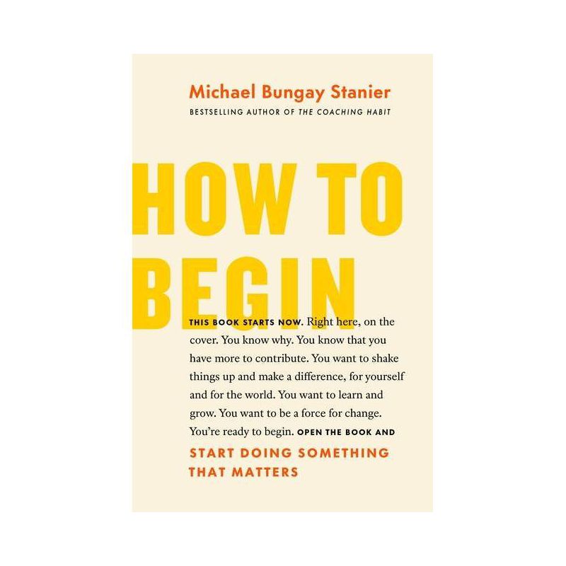 How to Begin - by  Michael Bungay Stanier (Paperback), 1 of 2