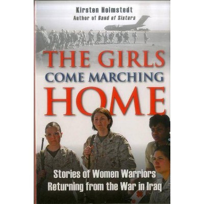 The Girls Come Marching Home - by  Kirsten Holmstedt (Paperback)