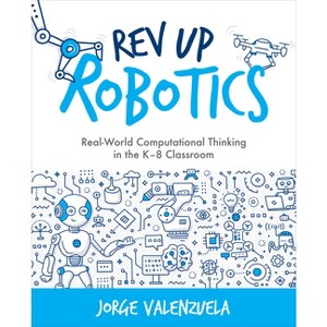 REV Up Robotics - (Computational Thinking and Coding in the Curriculum) by  Jorge Valenzuela (Paperback) - 1 of 1