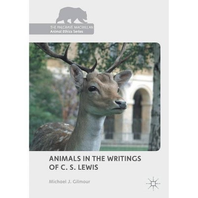 Animals in the Writings of C. S. Lewis - (Palgrave MacMillan Animal Ethics) by  Michael J Gilmour (Paperback)