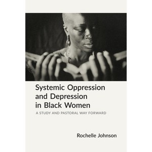 Systemic Oppression and Depression in Black Women - by  Rochelle Johnson (Hardcover) - 1 of 1