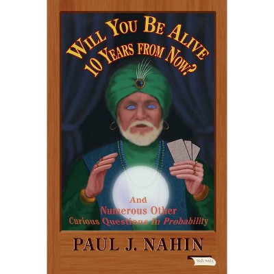 Will You Be Alive 10 Years from Now? - by  Paul J Nahin (Hardcover)