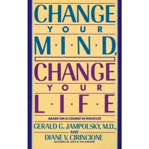Change Your Mind, Change Your Life - by  Gerald G Jampolsky & Diane V Cirincione (Paperback) - 1 of 1