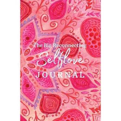 The Big Reconnecting Selflove Journal - by  Brooke Benoit & Haque Khalida (Paperback)