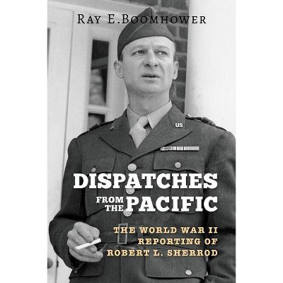 Dispatches from the Pacific - by  Ray E Boomhower (Paperback)