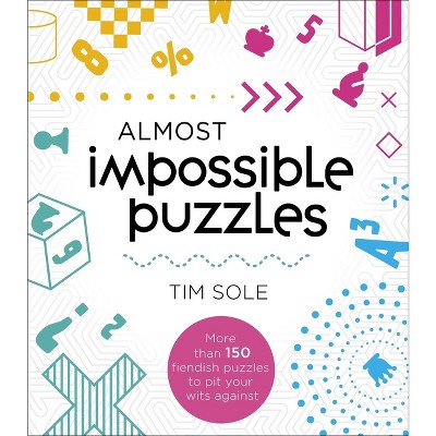 Almost Impossible Puzzles - by  Tim Sole (Paperback)