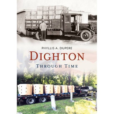 Dighton Through Time - (America Through Time) by  Phyllis A Dupere (Paperback)