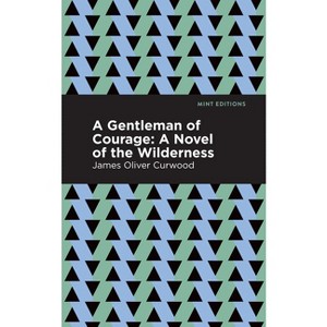 A Gentleman of Courage - (Mint Editions (Grand Adventures)) by  James Oliver Curwood (Hardcover) - 1 of 1