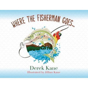 Where the fisherman goes... - by  Derek Kane (Paperback) - 1 of 1