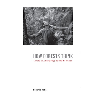 How Forests Think - by  Eduardo Kohn (Paperback)