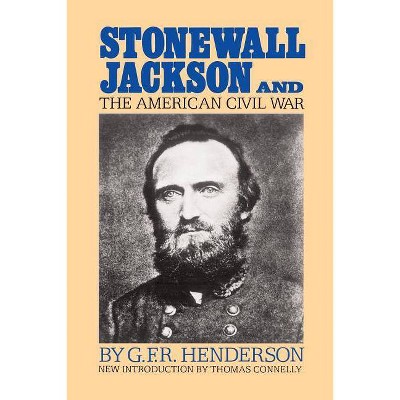 Stonewall Jackson and the American Civil War - by  G F R Henderson (Paperback)