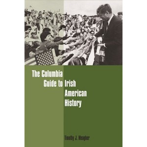 The Columbia Guide to Irish American History - (Columbia Guides to American History and Cultures) Annotated by  Timothy Meagher (Hardcover) - 1 of 1