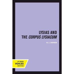 Lysias and the Corpus Lysiacum - (Sather Classical Lectures) by  K J Dover (Hardcover) - 1 of 1