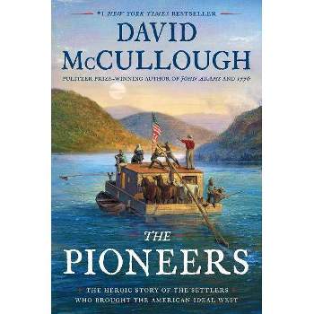 Pioneers : The Heroic Story of the Settlers Who Brought the American Ideal West - (Hardcover) - by David McCullough