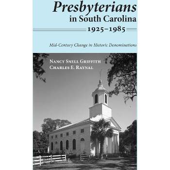 Presbyterians in South Carolina, 1925-1985 - by  Nancy Snell Griffith & Charles E Raynal (Paperback)