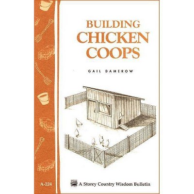 Building Chicken Coops - (Storey Country Wisdom Bulletin) by  Gail Damerow (Paperback)