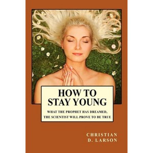 How to Stay Young - by  Christian D Larson (Paperback) - 1 of 1