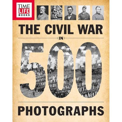 Time-Life the Civil War in 500 Photographs - by  The Editors of Time-Life (Paperback)