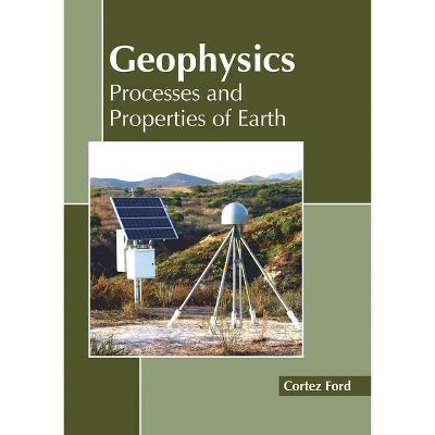 Geophysics: Processes and Properties of Earth - by  Cortez Ford (Hardcover)