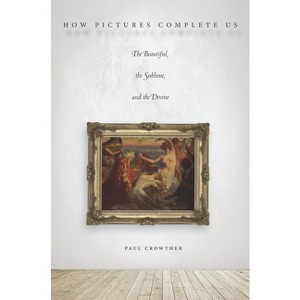 How Pictures Complete Us - by  Paul Crowther (Paperback) - 1 of 1