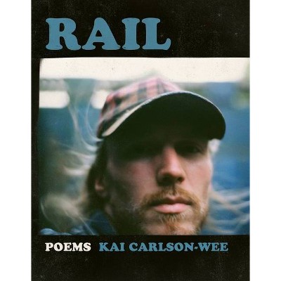 Rail - (Poulin, Jr. New Poets of America) by  Kai Carlson-Wee (Paperback)