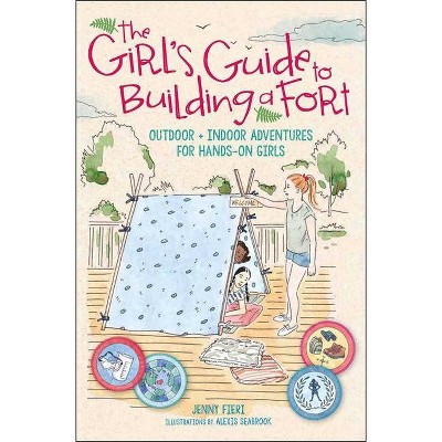 The Girl's Guide to Building a Fort - by  Jenny Fieri (Paperback)