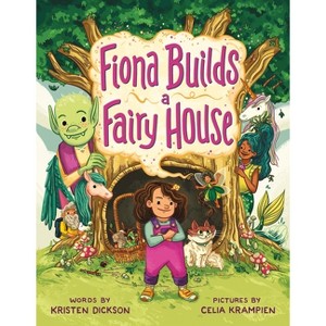 Fiona Builds a Fairy House - by  Kristen Dickson (Hardcover) - 1 of 1