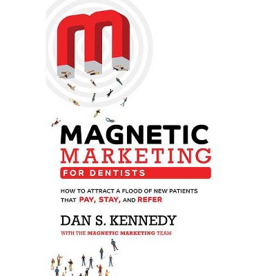 Magnetic Marketing for Dentists - by  Dan S Kennedy (Paperback)