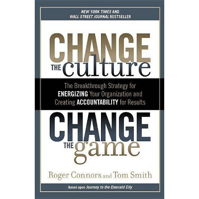 Change the Culture, Change the Game - by  Roger Connors & Tom Smith (Paperback)