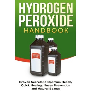 Hydrogen Peroxide Handbook - (Homemade, Diy, Natural) by  Jessica Jacobs (Paperback) - 1 of 1