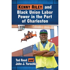 Kenny Riley and Black Union Labor Power in the Port of Charleston - by  Ted Reed & John J Yurechko (Paperback) - 1 of 1